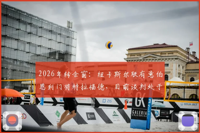 2026年转会窗：纽卡斯尔联有意伯恩利门将特拉福德，目前谈判处于初步接触阶段