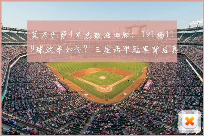 莱万巴萨4年总数据回顾：191场119球效率如何？三座西甲冠军背后真实表现解析