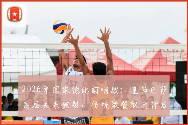 2026年国家德比前哨战:皇马巴萨高层关系破裂,传统聚餐取消背后有何隐情?